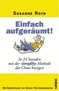 Einfach aufgeräumt! In 24 Stunden mit der Simplify-Methode das Chaos besiegen