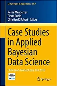 Case Studies in Applied Bayesian Data Science: CIRM Jean-Morlet Chair, Fall 2018 (Lecture Notes in Mathematics)