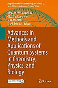 Advances in Methods and Applications of Quantum Systems in Chemistry, Physics, and Biology