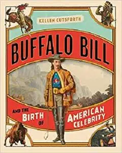 Buffalo Bill and the Birth of American Celebrity