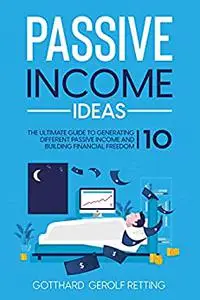 PASSIVE INCOME IDEAS: The ultimate guide to generating 10 different passive income and building financial freedom