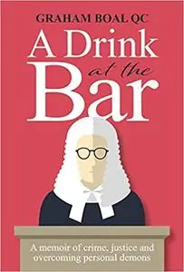 Drink at the Bar: A Memoir of Crime, Justice and Overcoming Personal Demons