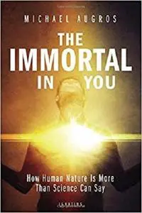 The Immortal in You: How Human Nature Is More Than Science Can Say