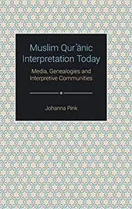 Muslim Qurʾānic Interpretation Today: Media, Genealogies, and Interpretive Communities (Themes in Qur'anic Studies) by Joanna P