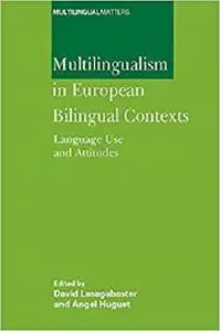 Multilingualism in European Bilingual Contexts: Language Use and Attitudes (Multilingual Matters)