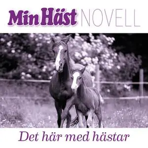 «Min Häst Novell - Det här med hästar» by Johanna Svenningsson