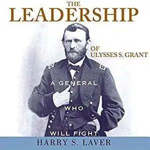 The Leadership of Ulysses S. Grant: A General Who Will Fight [Audiobook]