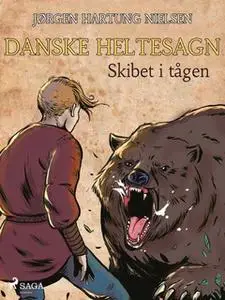 «Skibet i tågen - Danske heltesagn» by Jørgen Hartung Nielsen