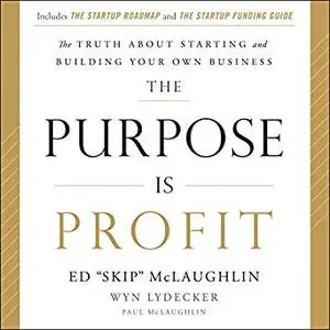 The Purpose Is Profit The Truth About Starting and Building Your Own Business [Audiobook]