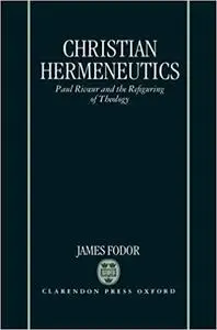 Christian Hermeneutics: Paul Ricoeur and the Refiguring of Theology