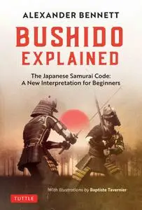 Bushido Explained: The Japanese Samurai Code: A New Interpretation for Beginners