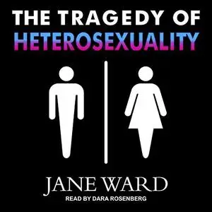 The Tragedy of Heterosexuality [Audiobook]