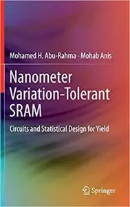 Nanometer Variation-Tolerant SRAM Circuits and Statistical Design for Yield