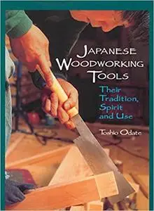 Japanese Woodworking Tools: Their Tradition, Spirit and Use