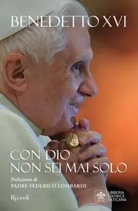 Benedetto XVI - Con Dio non sei mai solo