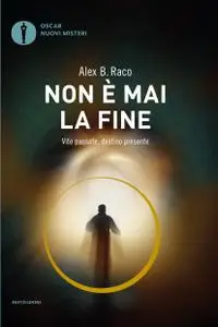 Alex Raco - Non è mai la fine. Vite passate, destino presente