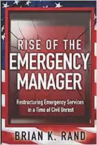 Rise of the Emergency Manager: Restructuring Emergency Services During a Time of Civil Unrest