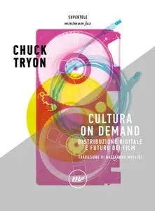 Chuck Tryon - Cultura on demand. Distribuzione digitale e futuro dei film