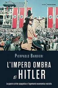 Pierpaolo Barbieri - L'impero ombra di Hitler. La guerra civile spagnola e l’egemonia economica nazista