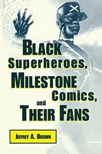 Black Superheroes, Milestone Comics, and Their Fans (Studies in Popular Culture)