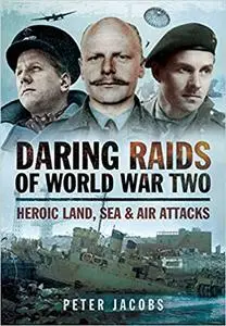 Daring Raids of World War Two: Heroic Land, Sea and Air Attacks