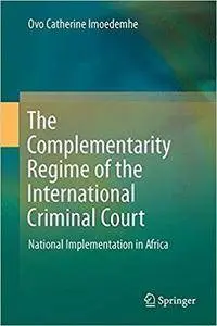 The Complementarity Regime of the International Criminal Court: National Implementation in Africa