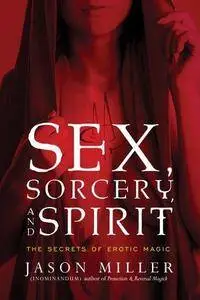 Sex, Sorcery, And Spirit: The Secrets of Erotic Magic (Repost)