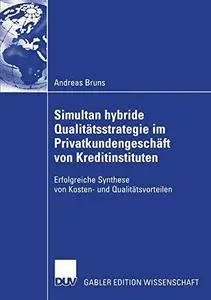 Simultan hybride Qualitätsstrategie im Privatkundengeschäft von Kreditinstituten: Erfolgreiche Synthese von Kosten- und Qualitä