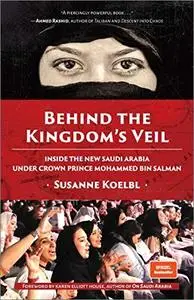 Behind the Kingdom's Veil: Inside the New Saudi Arabia Under Crown Prince Mohammed bin Salman