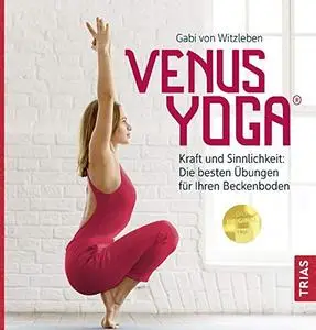 Venus-Yoga: Kraft und Sinnlichkeit: Die besten Übungen für Ihren Beckenboden