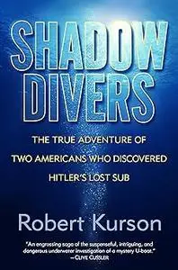 Shadow Divers: The True Adventure of Two Americans Who Risked Everything to Solve One of the Last Mysteries of World War II