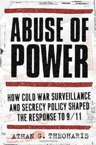 Abuse of Power: How Cold War Surveillance and Secrecy Policy Shaped the Response to 9/11