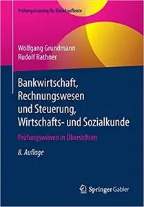 Bankwirtschaft, Rechnungswesen und Steuerung, Wirtschafts- und Sozialkunde: Prüfungswissen in Übersichten, 8. Aufl.