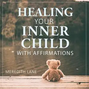 «Healing Your Inner Child with Affirmations» by Meredith Lane