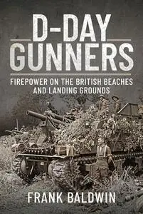 D-Day Gunners: Firepower on the British Beaches and Landing Grounds (Battleground Normandy)