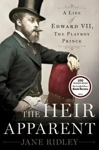 The Heir Apparent: A Life of Edward VII, the Playboy Prince [Repost] 