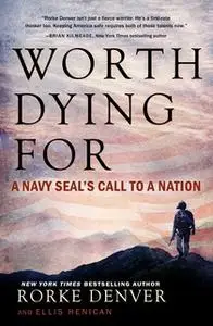 «Worth Dying For: A Navy Seal's Call to a Nation» by Ellis Henican,Rorke Denver