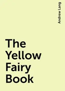 «The Yellow Fairy Book» by Andrew Lang