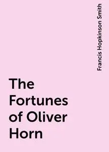 «The Fortunes of Oliver Horn» by Francis Hopkinson Smith