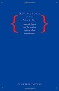 Knowledge in the Making: Academic Freedom and Free Speech in America's Schools and Universities