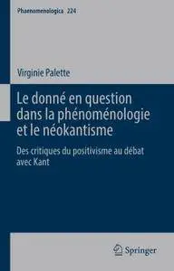 Le donné en question dans la phénoménologie et le néokantisme: Des critiques du positivisme au débat avec Kant