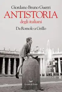 Giordano Bruno Guerri - Antistoria degli italiani. Da Romolo a Grillo