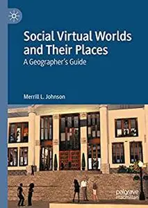 Social Virtual Worlds and Their Places: A Geographer’s Guide