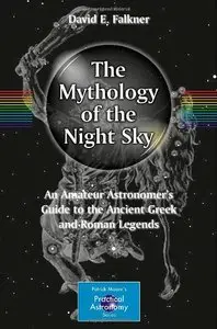 The Mythology of the Night Sky: An Amateur Astronomer's Guide to the Ancient Greek and Roman Legends (Repost)