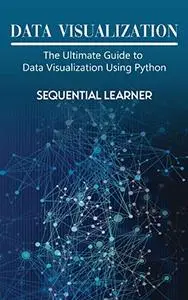 Data Visualization: The Ultimate Guide to Data Visualization Using Python