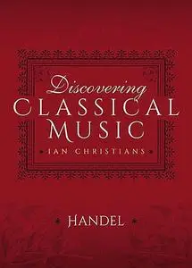 «Discovering Classical Music: Handel» by Ian Christians, Sir Charles Groves CBE