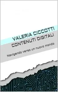 Valeria Ciccotti - Contenuti digitali: Navigando verso un nuovo mondo