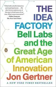 The Idea Factory: Bell Labs and the Great Age of American Innovation