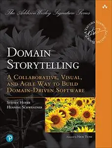 Domain Storytelling: A Collaborative, Visual, and Agile Way to Build Domain-Driven Software