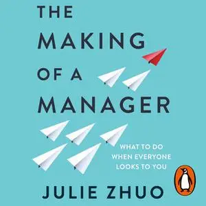 «The Making of a Manager: What to Do When Everyone Looks to You» by Julie Zhuo